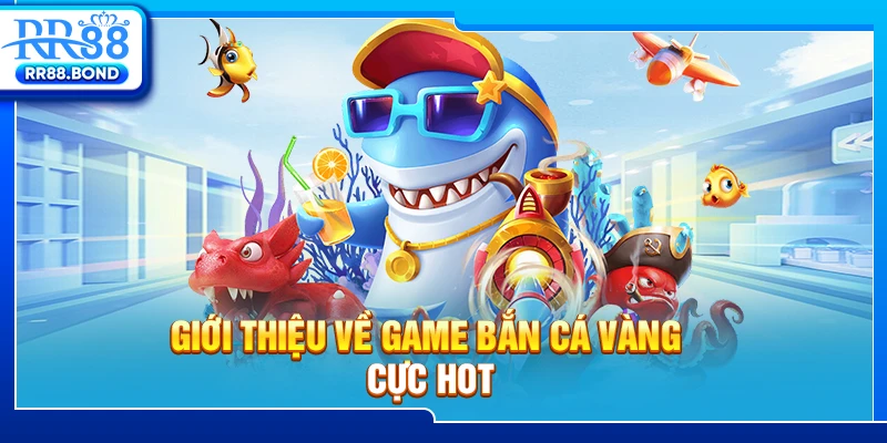 Giới thiệu về game bắn cá vàng cực hot