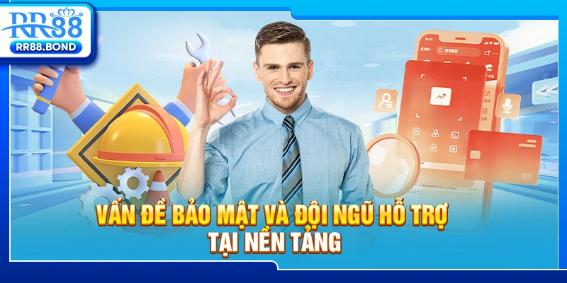 Vấn đề bảo mật và đội ngũ hỗ trợ tại nền tảng